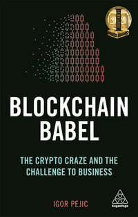 Blockchain Babel : The Crypto Craze and the Challenge to Business - Igor Pejic