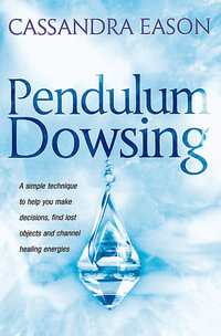 Pendulum Dowsing : A simple technique to help you make decisions, find lost objects and channel healing energies - Cassandra Eason