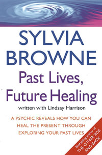 Past Lives, Future Healing : A psychic reveals how you can heal the present through exploring your past lives - Sylvia Browne