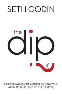 The Dip : The Extraordinary Benefits of Knowing When to Quit (and When to Stick) - Seth Godin