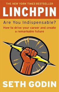 Linchpin : Are You Indispensable? : How to drive your career and create a remarkable future - Seth Godin
