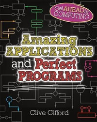 Get Ahead in Computing : Amazing Applications & Perfect Programs - Clive Gifford