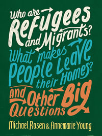 Who are Refugees and Migrants? What Makes People Leave their Homes? : And Other Big Questions - Michael Rosen