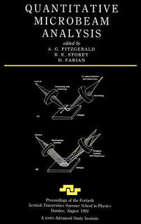 Quantitative Microbeam Analysis : Proceedings of the Fortieth Scottish Universities Summer School in Physics, Dundee, August 1992. a NATO Advanced Stud - A.G  Fitzgerald