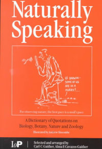 Naturally Speaking : A Dictionary of Quotations on Biology, Botany, Nature and Zoology, Second Edition - C.C. Gaither