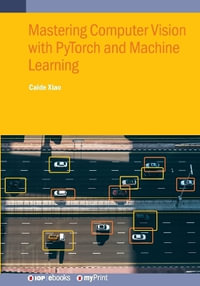 Mastering Computer Vision with PyTorch and Machine Learning - Caide Xiao