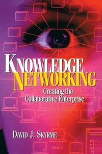 Knowledge Networking : Creating the Collaborative Enterprise - David Skyrme