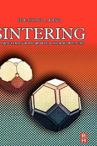 Sintering : Densification, Grain Growth and Microstructure - S Kang