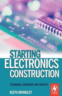Starting Electronics Construction : Techniques, Equipment and Projects - Keith Brindley
