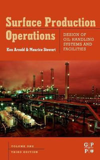 Surface Production Operations, Volume 1, Third Edition : Design of Oil Handling Systems and Facilities - Ken Arnold