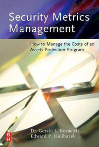 Security Metrics Management : How to Manage the Costs of an Assets Protection Program - Edward Halibozek