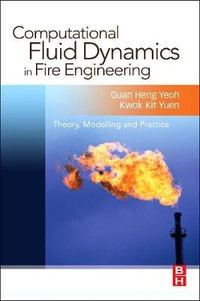 Computational Fluid Dynamics In Fire Engineering : Theory, Modelling and Practice - Kwok Kit Yuen