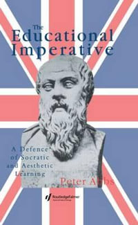 The Educational Imperative : A Defence Of Socratic And Aesthetic Learning - Peter Abbs