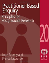 Practitioner-Based Enquiry : Principles and Practices for Postgraduate Research - Brenda Lawrence