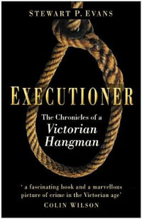Executioner : The Chronicles of a Victorian Hangman - Stewart P Evans
