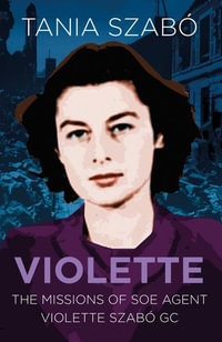 Violette : Missions of SOE Agent Violette Szabo GC - Tania Szabo