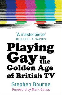 Playing Gay in the Golden Age of British TV - Stephen Bourne