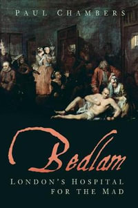 Bedlam : London's Hospital for the Mad - Paul Chambers