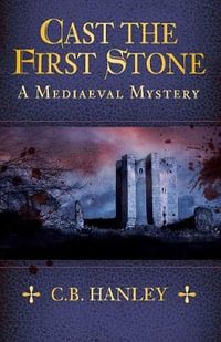Cast the First Stone : A Mediaeval Mystery : Book 6 - C. B. HANLEY