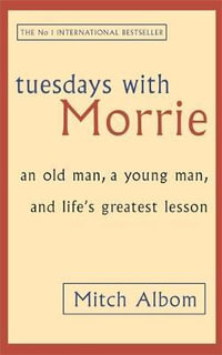Tuesdays With Morrie : An old man, a young man, and life's greatest lesson - Mitch Albom