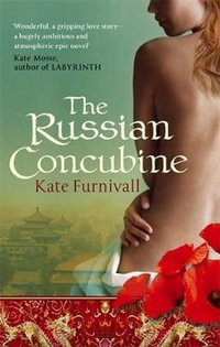 The Russian Concubine : 'Wonderful . . . hugely ambitious and atmospheric' Kate Mosse - Kate Furnivall