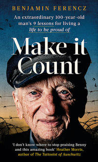 Make It Count : An extraordinary 100-year-old man s 9 lessons for living a life to be proud of - Benjamin Ferencz