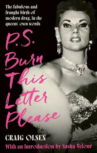 P.S. Burn This Letter Please : The fabulous and fraught birth of modern drag, in the queens' own words - Craig Olsen