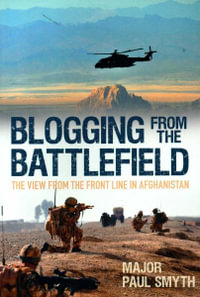 Blogging from the Battlefield : The View from the Front Line in Afghanistan - Paul Smyth