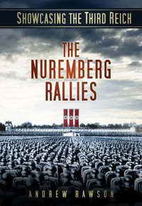 Showcasing the Third Reich : The Nuremberg Rallies - Andrew Rawson