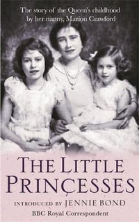 The Little Princesses : The extraordinary story of the Queen's childhood by her Nanny - Marion Crawford