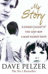 My Story : A Child Called It, The Lost Boy, A Man Named Dave - Dave Pelzer
