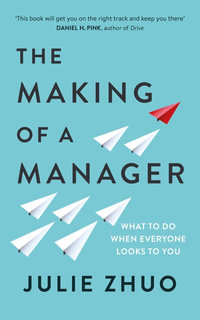 The Making of a Manager : What to Do When Everyone Looks to You - Julie Zhuo
