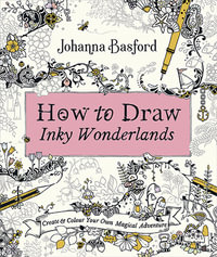 How to Draw Inky Wonderlands : Create and Colour Your Own Magical Adventure - Johanna Basford