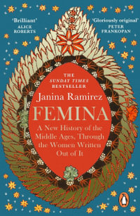 Femina : The instant Sunday Times bestseller - A New History of the Middle Ages, Through the Women Written Out of It - Janina Ramirez