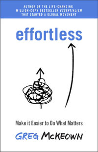 Effortless : Make It Easier to Do What Matters Most: The Instant New York Times Bestseller - Greg McKeown