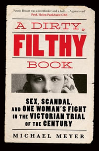 A Dirty, Filthy Book : Sex, Scandal, and One Woman's Fight in the Victorian Trial of the Century - Michael Meyer