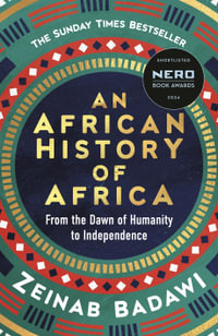 An African History of Africa : From the Dawn of Humanity to Independence - Zeinab Badawi