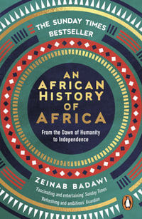 An African History of Africa : From the Dawn of Humanity to Independence - Zeinab Badawi