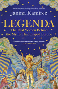 Legenda : The Real Women Behind the Myths that Shaped Europe - Janina Ramirez