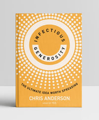 Infectious Generosity : The Ultimate Idea Worth Spreading - Chris Anderson