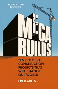 Mega Builds : Ten Colossal Construction Projects That Will Change Our World - Fred Mills