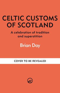 Celtic Customs of Scotland : A celebration of tradition and superstition - Brian Day