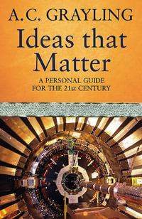 Ideas That Matter : A Personal Guide for the 21st Century - A.C. Grayling