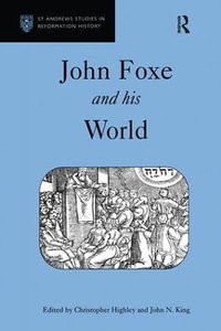 John Foxe and his World : St Andrews Studies in Reformation History - Christopher Highley