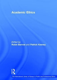 Academic Ethics : The International Library of Essays in Public And Professional Ethics - Patrick Keeney