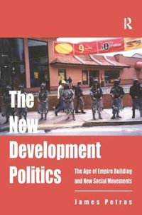 The New Development Politics : The Age of Empire Building and New Social Movements - James Petras
