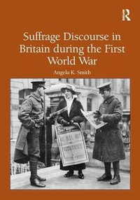 Suffrage Discourse in Britain during the First World War - Angela K. Smith