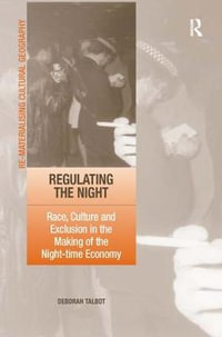 Regulating the Night : Race, Culture and Exclusion in the Making of the Night-time Economy - Deborah Talbot