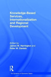 Knowledge-Based Services, Internationalization and Regional Development : The Dynamics of Economic Space - Peter Daniels