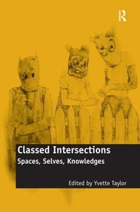 Classed Intersections : Spaces, Selves, Knowledges - Yvette Taylor